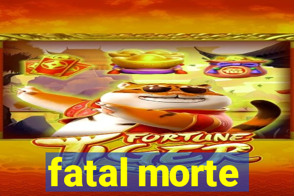 fatal morte